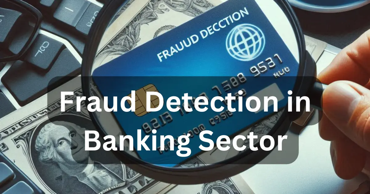 Fraud Detection in Banking Sector: Strategies, Technologies, and Best Practices for 2024